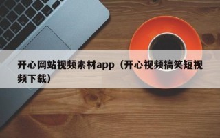 邵阳开心网站视频素材app（开心视频搞笑短视频下载）