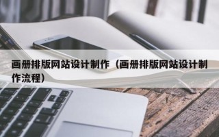 邵阳画册排版网站设计制作（画册排版网站设计制作流程）