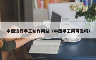 邵阳中国流行手工制作网站（中国手工网可靠吗）
