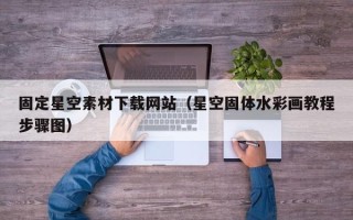 邵阳固定星空素材下载网站（星空固体水彩画教程步骤图）